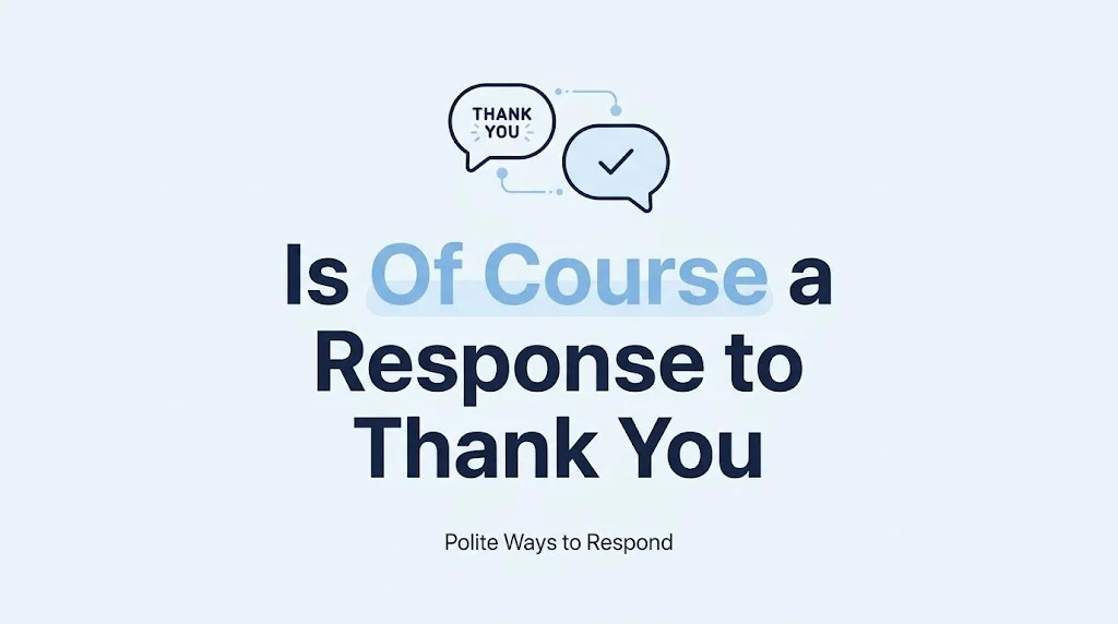 Is Of Course a Response to Thank You