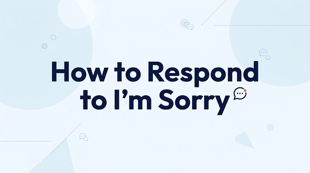 How to Respond to I'm Sorry