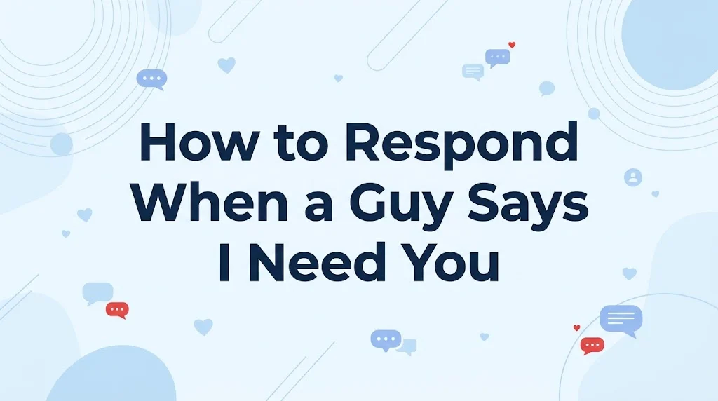 How to Respond When a Guy Says I Need You